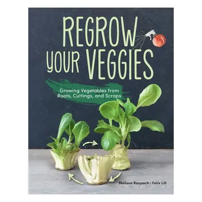 Regrow Your Veggies - Raupach, Melissa a Lill, Felix