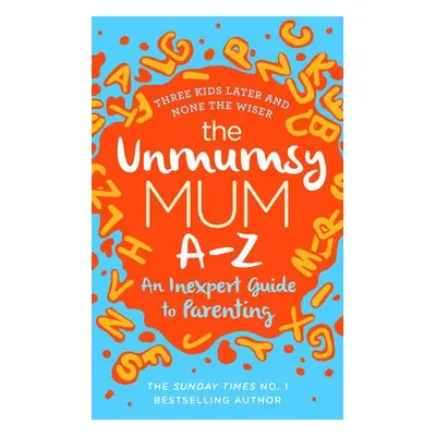 Unmumsy Mum A-Z – An Inexpert Guide to Parenting - The Unmumsy Mum