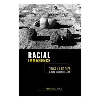 Racial Immanence - Lopez, Marissa K.