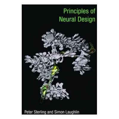 Principles of Neural Design - Sterling, Peter a Laughlin, Simon (Professor of Neurobiology, Univ