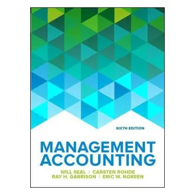 Management Accounting, 6e - Seal, Will a Rohde, Carsten a Garrison, Ray a Noreen, Eric