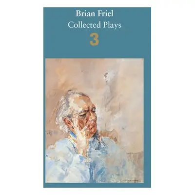 Brian Friel: Collected Plays – Volume 3 - Friel, Brian