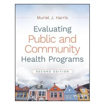 Evaluating Public and Community Health Programs - Harris, Muriel J. (University of Louisville, K