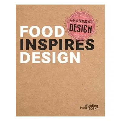 Grandma's Design: Food Inspires Design - Brepoels, Hilde a Valcke, Johan a Zampollo, Francesca