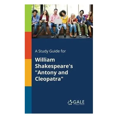 Study Guide for William Shakespeare's "Antony and Cleopatra" - Gale, Cengage Learning