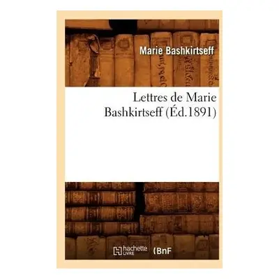 Lettres de Marie Bashkirtseff (?d.1891) - Bashkirtseff, Marie