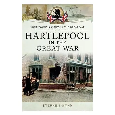 Hartlepool in the Great War - Wynn, Stephen