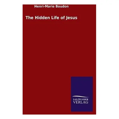 Hidden Life of Jesus - Boudon, Henri-Marie