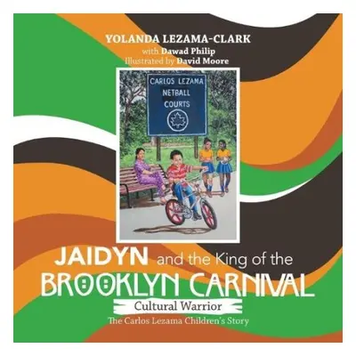 Cultural Warrior Jaidyn and the King of the Brooklyn Carnival - Lezama-Clark, Yolanda a Philip, 