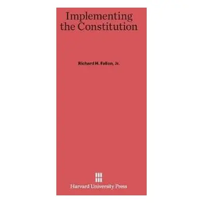 Implementing the Constitution - Fallon Jr, Richard H