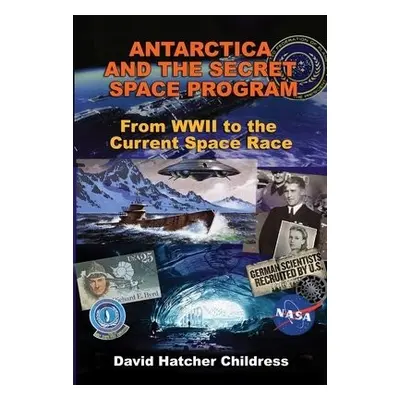 Antarctica and the Secret Space Program - Childress, David Hatcher (David Hatcher Childress)