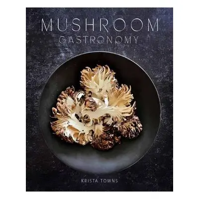 Mushroom Gastronomy - Towns, Krista