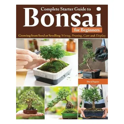 Complete Starter Guide to Bonsai - Squire, David