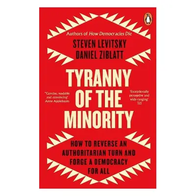 Tyranny of the Minority - Levitsky, Steven a Ziblatt, Daniel