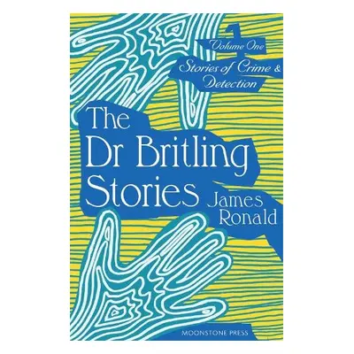 Stories of Crime a Detection Vol I: The Dr. Britling Stories - Ronald, James