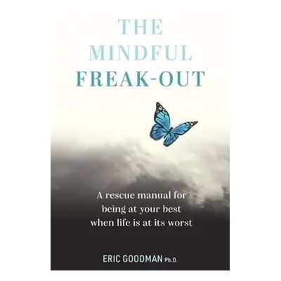 Mindful Freak-Out - Ph.D., Eric Goodman,