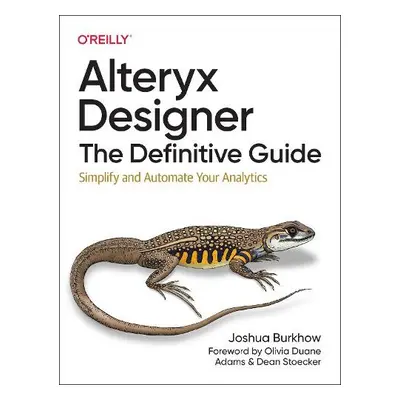 Alteryx Designer: The Definitive Guide - Burkhow, Joshua