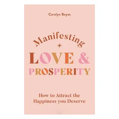 Manifesting Love and Prosperity - Boyes, Carolyn