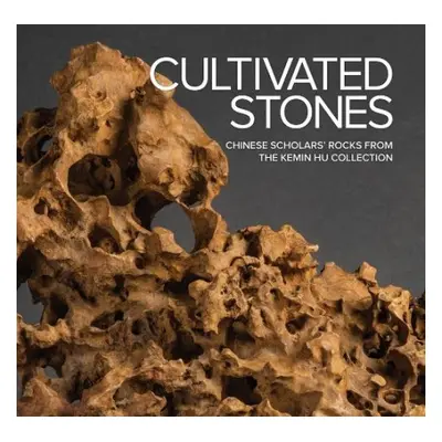 Cultivated Stones: Chinese Scholars' Rocks from the Kemin Hu Collection