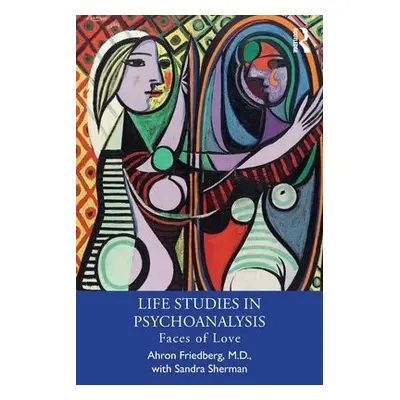 Life Studies in Psychoanalysis - Friedberg, M.D., Ahron a Sherman, Sandra