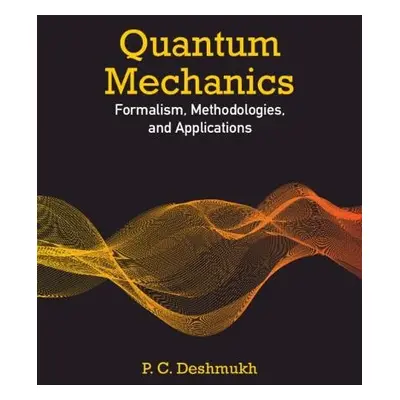 Quantum Mechanics - Deshmukh, P. C. (Indian Institute of Technology, Tirupati, India)