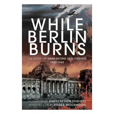 While Berlin Burns - Studnitz, Hans-Georg Von