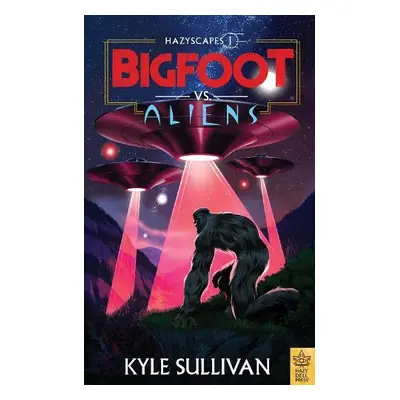 Bigfoot vs. Aliens - Sullivan, Kyle