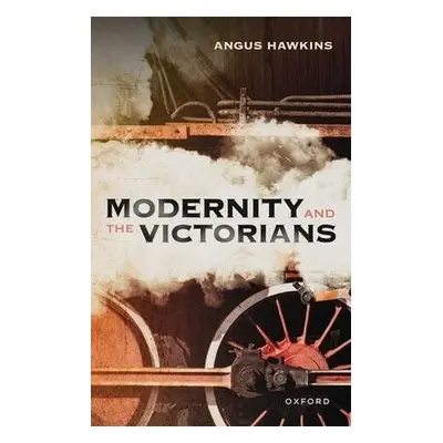 Modernity and the Victorians - Hawkins, Angus (Former Professor of Modern British History, Forme