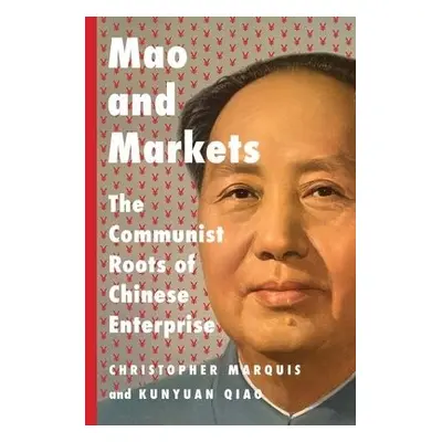 Mao and Markets - Marquis, Christopher a Qiao, Kunyuan