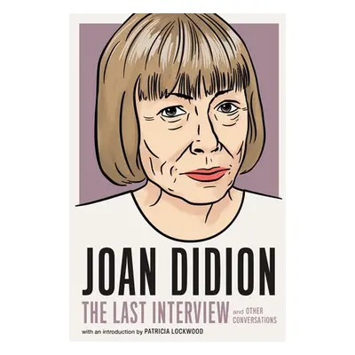 Joan Didion: The Last Interview - Didion, Joan