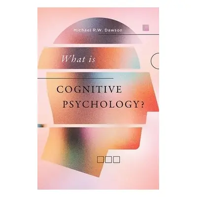 What is Cognitive Psychology? - Dawson, Michael R.W.