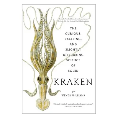 Kraken: The Curious, Exciting, and Slightly Disturbing Science of Squid - Williams, Wendy