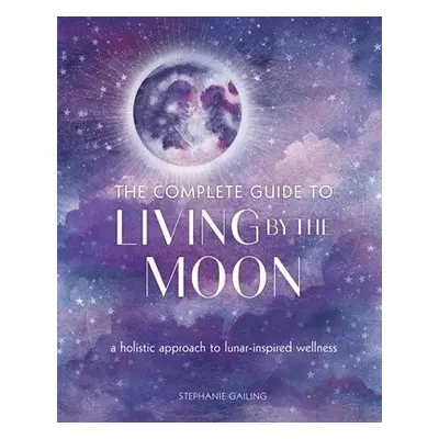 Complete Guide to Living by the Moon - Gailing, Stephanie