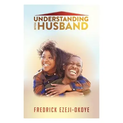 Understanding Your Husband - Ezeji-Okoye, Fredrick