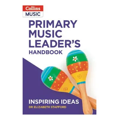 Primary Music Leader’s Handbook - Stafford, Dr Elizabeth