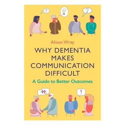 Why Dementia Makes Communication Difficult - Wray, Alison