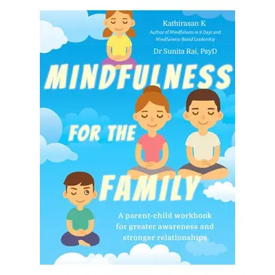 Mindfulness for the Family - K, Kathirasan a (PsyD), Dr Sunita Rai