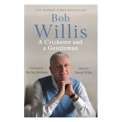 Bob Willis: A Cricketer and a Gentleman - Willis, Bob a Dickson, Mike