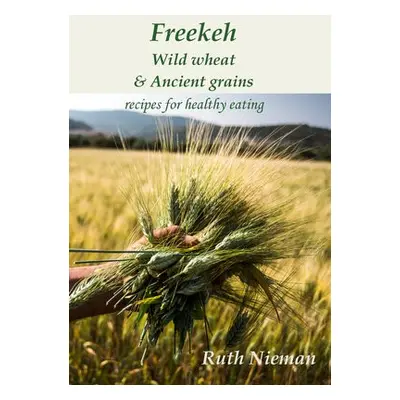 Freekeh, Wild Wheat a Ancient Grains - Nieman, Ruth