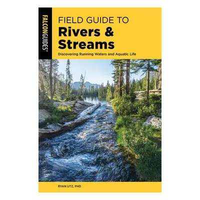 Field Guide to Rivers a Streams - Utz, Ryan, Ph.D.