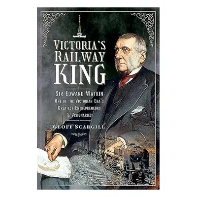 Victoria's Railway King - Scargill, Geoff