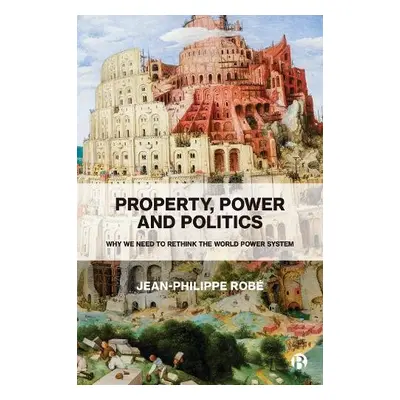 Property, Power and Politics - Robe, Jean-Philippe (Sciences Po Law School)