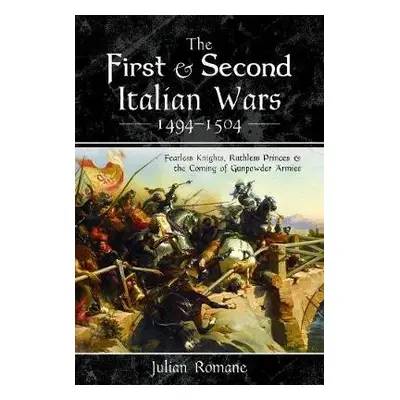 First and Second Italian Wars 1494-1504 - Romane, Julian