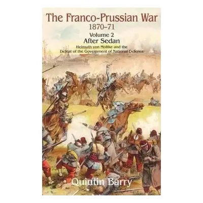 Franco-Prussian War 1870-71 Volume 2 - Barry, Quintin