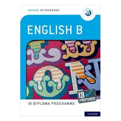 Oxford IB Diploma Programme: IB Prepared: English B - Morley, Kevin