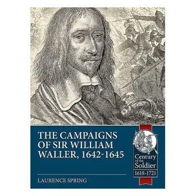 Campaigns of Sir William Waller, 1642-1645 - Spring, Laurence