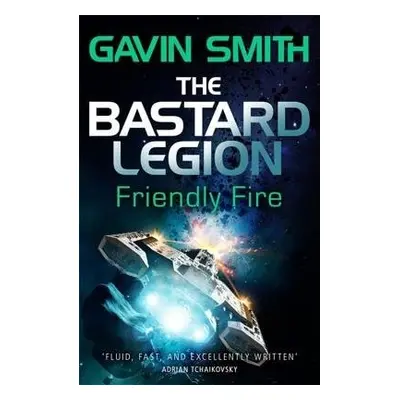 Bastard Legion: Friendly Fire - Smith, Gavin G.