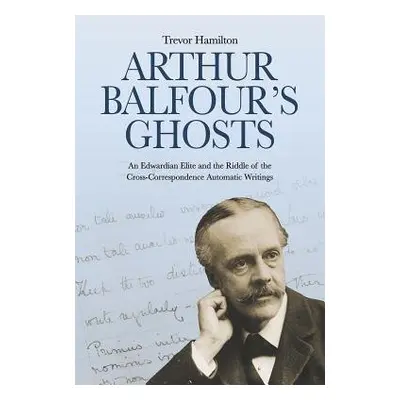 Arthur Balfour's Ghosts - Hamilton, Trevor