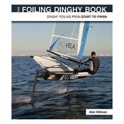 Foiling Dinghy Book - Dinghy Foiling from Start to Finish - Hillman, Alan