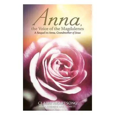 Anna, the Voice of the Magdalenes - Heartsong, Claire a Clemett, Catherine Ann